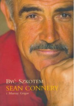 Być Szkotem Sean Connery - Grigor Murray - książka  wyd. 2010