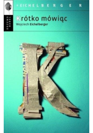 Krótko mówiąc - Wojciech Eichelberger - książka  wyd. 2015