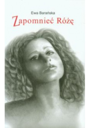 Zapomnieć Różę - Ewa Barańska - książka  wyd. 2013