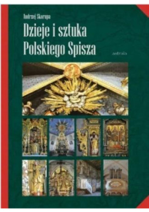 Dzieje i sztuka Polskiego Spisza - Skorupa Andrzej, Monita Rafał - książka  wyd. 2021