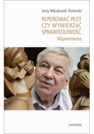 Reperować płot czy wymierzać sprawiedliwość - Jerzy Mikułowski Pomorski - książka historyczna wyd. 2017