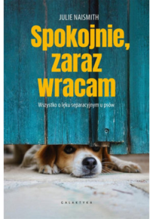 Spokojnie, zaraz wracam. Wszystko o lęku separacyjnym u psów - Julie Naismith - książka  wyd. 2023