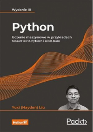 Python. Uczenie maszynowe w przykładach w.3 - (Hayden) Liu Yuxi - książka  wyd. 2022