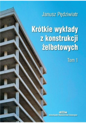 Krótkie wykłady z konstrukcji żelbetowych T.1 - Pędziwiatr Janusz - książka  wyd. 2021
