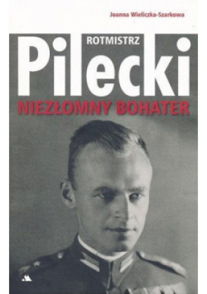 Rotmistrz Witold Pilecki. Niezłomny bohater - Wieliczka-Szarkowa Joanna - książka  wyd. 2023