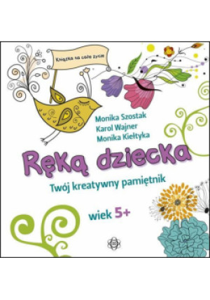 Ręką dziecka. Twój kreatywny pamiętnik wiek 5+ - Monika Szostak, Karol Wajner, Monika Kiełtyka - książka  wyd. 2012