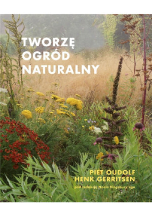 Tworzę ogród naturalny - Piet Oudolf, Henk Gerritsen - książka  wyd. 2022