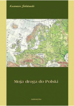 Moja droga do Polski - Kazimierz Sobolewski - książka reportaż wyd. 2013