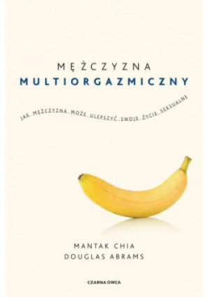 Mężczyzna multiorgazmiczny. Jak mężczyzna może... - Chia Mantak, Carlton Abrams Douglas, Mad Radosław - książka  wyd. 2023