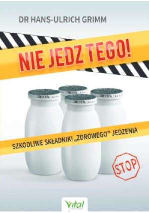 Nie jedz tego! Szkodliwe składniki zdrowego jedz - Hans-Ulrich Grimm, Grimm Hans-Ulrich - książka  wyd. 2021