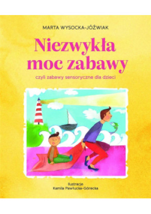 Niezwykła moc zabawy, czyli zabawy sensoryczne - Wysocka-Jóźwiak Marta - książka  wyd. 2022