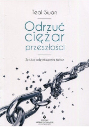 Odrzuć ciężar przeszłości Sztuka odzyskiwania - Teal Swan - książka  wyd. 2018