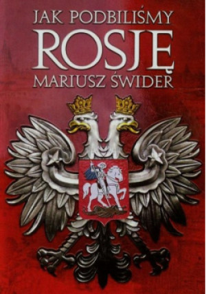 Jak podbiliśmy Rosję - Mariusz Świder - książka historyczna wyd. 2015
