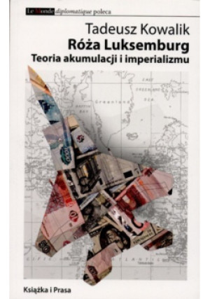 Róża Luksemburg Teoria akumulacji i imperializmu - Tadeusz Kowalik - książka  wyd. 2012