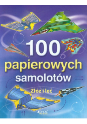 100 papierowych samolotów Złóż i leć - Praca Zbiorowa - książka  wyd. 2013