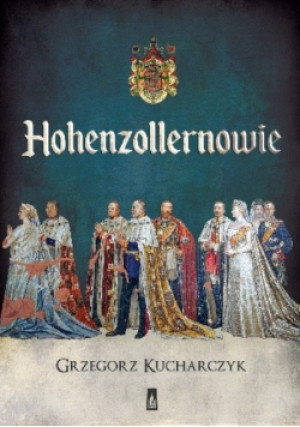 Hohenzollernowie - Grzegorz Kucharczyk - książka historyczna wyd. 2016