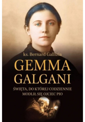 Gemma Galgani Święta do której codziennie modlił się ojciec Pio - Bernard Gallizia - książka  wyd. 2017
