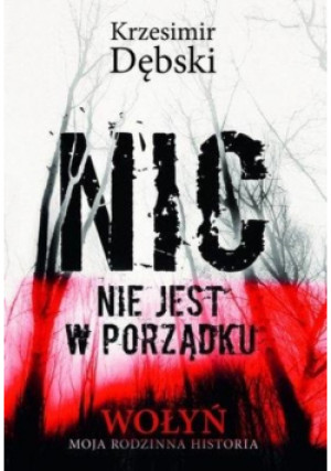 Nic nie jest w porządku. Wołyń - Krzesimir Dębski - książka historyczna wyd. 2016