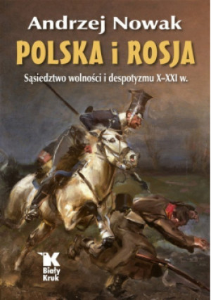 Polska i Rosja Sąsiedztwo wolności i despotyzmu X - XXI w - Andrzej Nowak - książka historyczna wyd. 2022