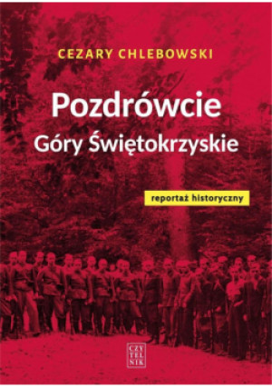 Pozdrówcie Góry Świętokrzyskie. Reportaż hist. - Chlebowski Cezary - książka reportaż wyd. 2024