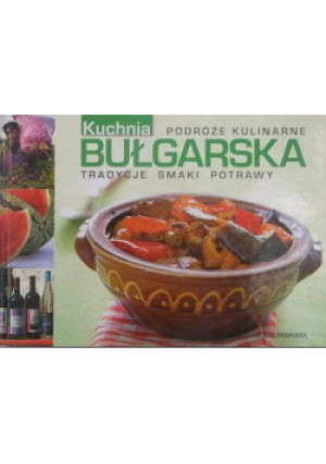 Podróże kulinarne Kuchnia Bułgarska tradycje smaki potrawy - książka  wyd. 2008