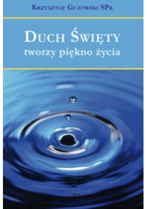 Duch Święty tworzy piękno życia - Guzowski Krzysztof - książka  wyd. 2024