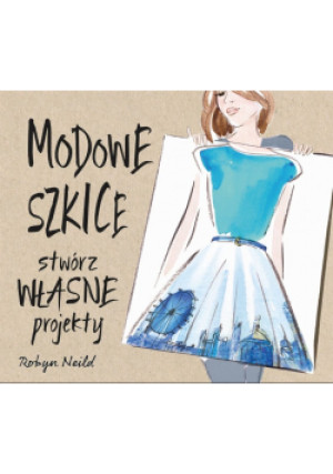Modowe szkice. Stwórz własne projekty - Robyn Neild - książka  wyd. 2017