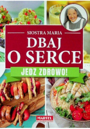 Dbaj o serce. Jedz zdrowo! - Siostra Maria - książka  wyd. 2020