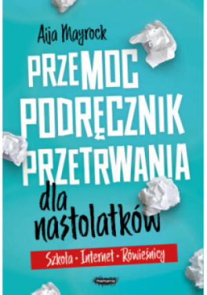 Przemoc Podręcznik przetrwania dla nastolatków - Aija Mayrock - książka  wyd. 2020