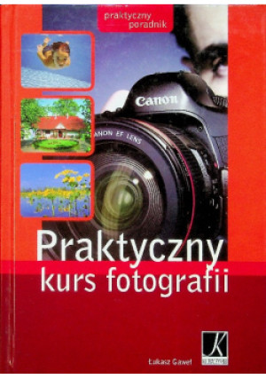 Praktyczny kurs fotografii: Praktyczny poradnik - Łukasz Gaweł - książka  wyd. 2010