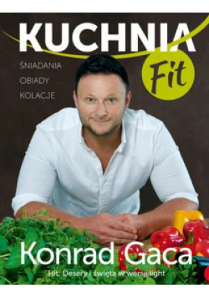 Kuchnia FIT Śniadania Obiady Kolacje - Konrad Gaca - książka  wyd. 2014
