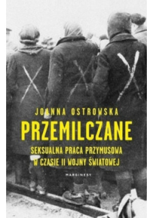 Przemilczane Seksualna praca przymusowa w czasie II wojny światowej - Joanna Ostrowska - książka historyczna wyd. 2018