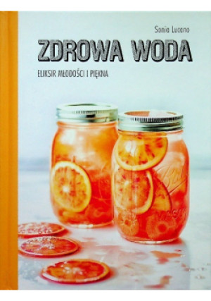 Zdrowa woda. Eliksir młodości i piękna - Sonia Lucano - książka wyd. 2016