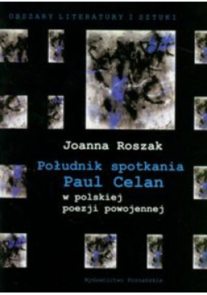 Południk spotkania Paul Celan w polskiej poezji powojennej - Joanna Roszak - książka historyczna wyd. 2009