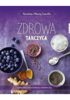 Zdrowa tarczyca - Maciej Szaciłło, Karolina Szaciłło - książka  wyd. 2018