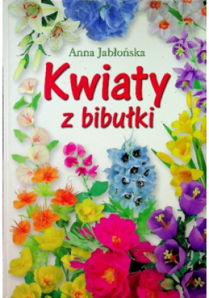 Kwiaty z bibułki - Anna Jabłońska - książka  wyd. 2007