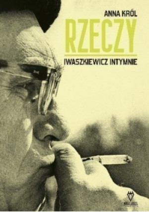 Rzeczy Iwaszkiewicz intymnie - Anna Król - książka  wyd. 2015