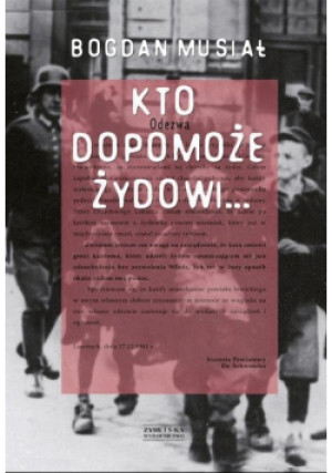 Kto dopomoże Żydowi - Bogdan Musiał - książka historyczna wyd. 2019