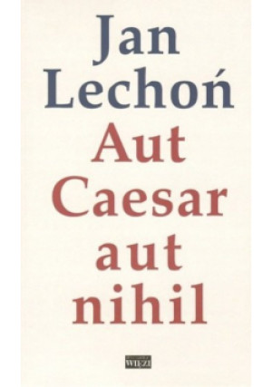 Aut Caesar aut nihil - Jan Lechoń - książka  wyd. 2007