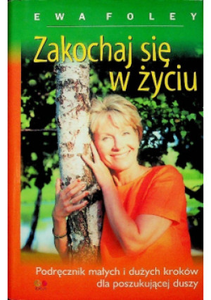 Zakochaj się w życiu Podręcznik  małych i dużych kroków dla poszukującej duszy - Ewa Foley - książka  wyd. 2002