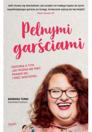 Pełnymi garściami - Barbara Turek, Dominika Frydrych - książka reportaż wyd. 2019
