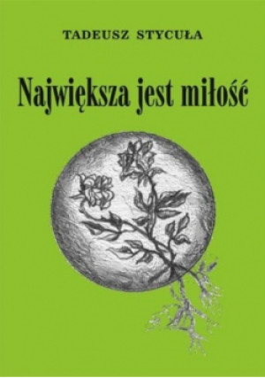 Największa jest miłość - Tadeusz Stycuła - książka historyczna wyd. 2007
