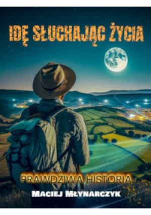 Idę słuchając życia - Maciej Młynarczyk - książka reportaż wyd. 2023