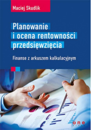 Planowanie i ocena rentowności przedsięwzięcia Finanse z arkuszem kalkulacyjnym - Maciej Skudlik - książka  wyd. 2015