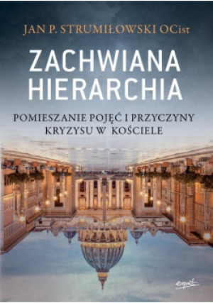 Zachwiana hierarchia Pomieszanie pojęć i przyczyny kryzysu w Kościele - Jan P. Strumiłowski - książka  wyd. 2022