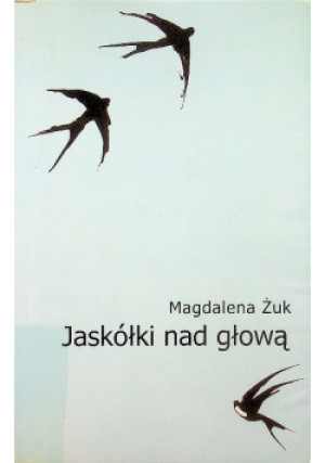 Jaskółki nad głową - Magdalena Żuk - książka  wyd. 2005
