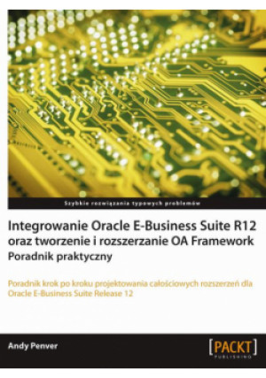 Integrowanie Oracle E-Business Suite R12 oraz tworzenie i rozszerzanie OA Framework - Andy Penver - książka  wyd. 2013