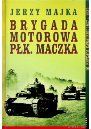 Brygada motorowa Płk Maczka - Jerzy Majka - książka historyczna wyd. 2008