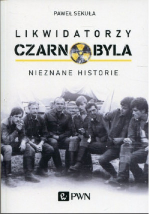 Likwidatorzy Czarnobyla - Paweł Sekuła - książka historyczna wyd. 2019