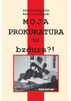 Moja prokuratura to bzdura?! - Jolanta Czartoryska, Adam S. Czartoryski - książka  wyd. 2023